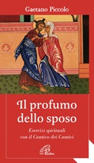 Il profumo dello sposo. Esercizi spirituali con il Cantico dei Cantici Ebook di  Gaetano Piccolo