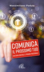 Comunica il prossimo tuo. Cultura digitale e prassi pastorale Ebook di  Massimiliano Padula