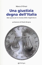 Una giustizia degna dell'Italia. Idee sparse per la riscossa della magistratura Libro di  Marco D'Orazi