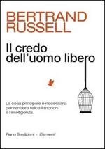 Il credo dell'uomo libero. La cosa principale e necessaria per rendere felice il mondo è l'intelligenza Libro di  Bertrand Russell