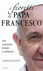 I fioretti di papa Francesco Libro di  Andrea Tornielli