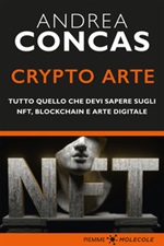 Crypto arte. Tutto quello che devi sapere su NFT, Blockchain e arte digitale Ebook di  Andrea Concas