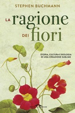 La ragione dei fiori. Storia cultura e biologia di una creazione sublime Libro di  Stephen Buchmann