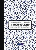 #ilquadrogiusto. Manuale del debuttArte Libro di  Eleonora Tarantino
