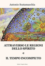 Attraverso le Regioni dello spirito-Il tempo incompiuto Libro di  Antonio Scatamacchia