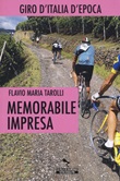 Memorabile impresa. Giro d'Italia d'Epoca Libro di  Flavio Maria Tarolli