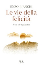 Le vie della felicità. Gesù e le beatitudini Libro di  Enzo Bianchi