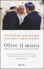 Oltre il muro. Dialogo tra un mussulmano, un rabbino e un cristiano Libro di  Omar Abboud, Abraham Skorka, Antonio Spadaro