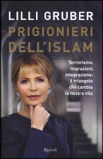 Prigionieri dell'Islam. Terrorismo, migrazioni, integrazione: il triangolo che cambia la nostra vita Libro di  Lilli Gruber