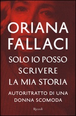 Solo io posso scrivere la mia storia. Autoritratto di una donna scomoda Libro di  Oriana Fallaci