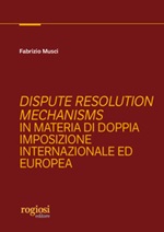 Dispute resolution mechanisms in materia di doppia imposizione internazionale ed europea Libro di  Fabrizio Musci