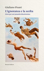 L' ignoranza e la scelta. Etica per un'umanità disorientata Ebook di  Giuliano Pisani