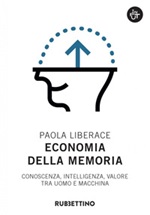 Economia della memoria. Conoscenza, intelligenza, valore tra uomo e macchina Ebook di  Paola Liberace
