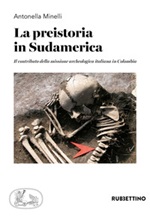 La preistoria in Sudamerica. Il contributo della missione archeologica italiana in Colombia Libro di  Antonella Minelli