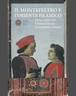 Il Montefeltro e l'oriente islamico. Urbino 1430-1550. Il Palazzo Ducale tra occidente e oriente. Ediz. illustrata Libro di 