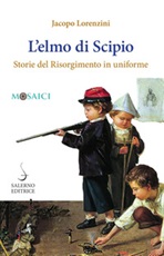 L' elmo di Scipio. Storie del Risorgimento in uniforme Ebook di  Jacopo Lorenzini