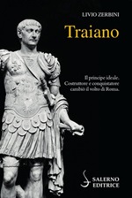 Traiano. Il principe ideale. Costruttore e conquistatore cambiò il volto di Roma Ebook di  Livio Zerbini