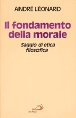 Il Fondamento della morale. Saggio di etica filosofica Libro di  André Léonard