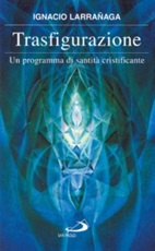 Trasfigurazione. Un programma di santità cristificante Libro di  Ignacio Larranaga