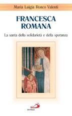 Francesca Romana. La santa della solidarietà e della speranza Libro di  M. Luigia Valenti Ronco