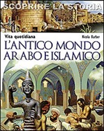 L'antico mondo arabo e islamico. Vita quotidiana. Scoprire la storia Libro di  Nicola Barber