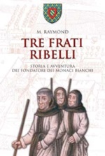 Tre frati ribelli. Storia e avventura dei fondatori dei monaci bianchi Libro di  Marcel Raymond