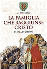 La famiglia che raggiunse Cristo. La saga di Cîteaux Libro di  M. Raymond