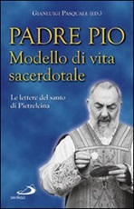 Padre Pio. Modello di vita sacerdotale. Le lettre del santo di Pietrelcina Libro di 