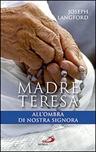 Madre Teresa all'ombra di Nostra Signora. Condividere la relazione mistica di Madre Teresa con Maria