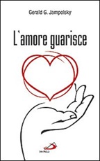 L'amore guarisce. I dodici principi della guarigione attitudinale Libro di  Gerald G. Jampolsky
