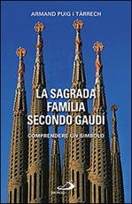 La Sagrada Família secondo Gaudí. Comprendere un simbolo Libro di  Armand Puig i Tárrech