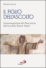Il figlio dell'ascolto. L'autocomprensione del Gesù storico alla luce dello «Shema' Yisra'el» Libro di  Daniele Fortuna