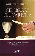 Celebrare l'eucaristia. Luoghi, protagonisti, momenti della celebrazione Libro di  Giuseppe Turani