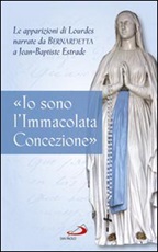 «Io sono l'Immacolata Concezione». Le apparizioni di Lourdes narrate da Bernadetta a Jean-Bastiste Estrade Libro di  Jean-Baptiste Estrade