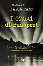 I giusti di Budapest. Il ruolo dei diplomatici vaticani nella Shoah Libro di  Matteo Luigi Napolitano