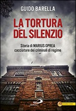 La tortura del silenzio. Storia di Marius Oprea, cacciatore dei criminali di regime Libro di  Guido Barella