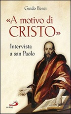 «A motivo di Cristo». Intervista a San Paolo Libro di  Guido Benzi