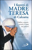I fioretti di madre Teresa di Calcutta. Vedere, amare, servire Cristo nei poveri Libro di  José L. González Balado
