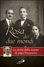 Rosa dei due mondi. La storia della nonna di papa Francesco Libro di  Lucia Capuzzi