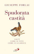 Spudorata castità. Cos'è, come si vive, come ci guarisce Ebook di  Giuseppe Forlai