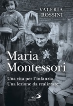 Maria Montessori. Una vita per l'infanzia. Una lezione da realizzare Ebook di  Valeria Rossini