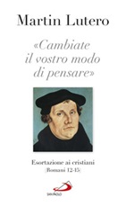 «Cambiate il vostro modo di pensare» Esortazioni ai cristiani (Romani 13-15) Libro di  Martin Lutero