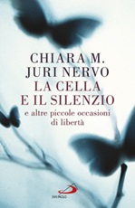 La cella e il silenzio e le altre piccole occasioni di libertà Libro di  Maria Chiara, Juri Nervo