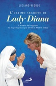 L'ultimo segreto di lady Diana. Il mistero del rapporto tra la principessa più amata e Madre Teresa Libro di  Luciano Regolo