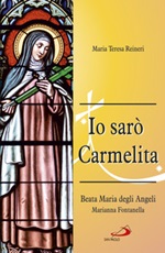 Io sarò Carmelita. Marianna Fontanella, beata Maria degli angeli, 7 gennaio 1661 - 16 dicembre 1717 Libro di  Maria Teresa Reineri