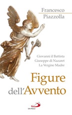 Figure dell'Avvento. Giovanni il Battista, Giuseppe di Nazaret, la Vergine Madre Libro di  Francesco Piazzolla
