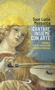 Cantare insieme con arte. Manuale per gli operatori liturgico-musicali Libro di  Lucia Mossucca