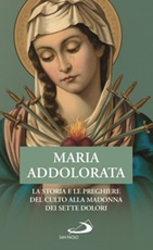 Maria Addolorata. La storia e le preghiere del culto alla Madonna dei Sette Dolori Libro di 