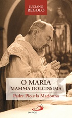 «O Maria, mamma dolcissima». Padre Pio e la Madonna Libro di  Luciano Regolo