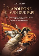 Napoleone e i suoi due papi. La Chiesa alle prese con il primo «Anticristo» della storia moderna Libro di  Luca Crippa